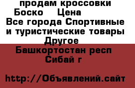 продам кроссовки Боско. › Цена ­ 8 000 - Все города Спортивные и туристические товары » Другое   . Башкортостан респ.,Сибай г.